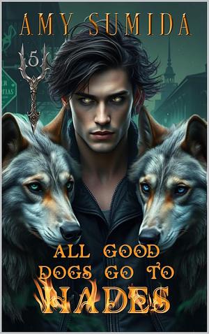All Good Dogs Go To Hades  by Amy Sumida