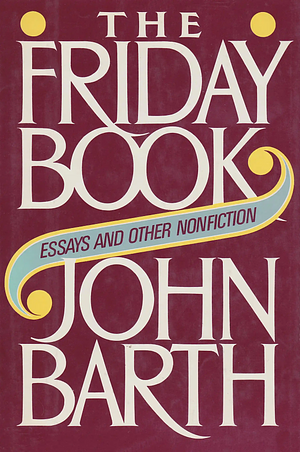 The Friday Book: Essays and Other Nonfiction by John Barth