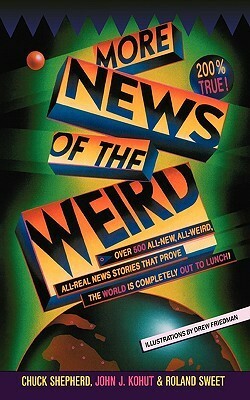 More News of the Weird by Chuck Shepherd, John J. Kohut, Roland Sweet