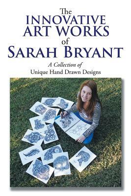 The Innovative Art Works of Sarah Bryant: A Collection of Unique Hand Drawn Designs by Sarah Bryant