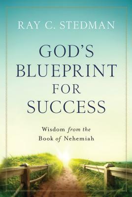 God's Blueprint for Success: Wisdom from the Book of Nehemiah by Ray C. Stedman