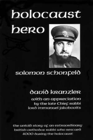 Holocaust Hero: The Untold Story of Solomon Schonfeld, an Orthodox British Rabbi by David Kranzler