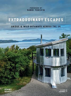 Extraordinary Escapes: Unique & Wild Getaways Across the UK by Sandi Toksvig, Gemma Bowes