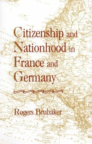 Citizenship and Nationhood in France and Germany (Revised) by Rogers Brubaker