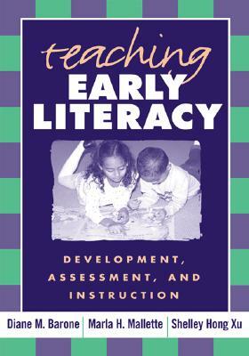 Teaching Early Literacy: Development, Assessment, and Instruction by Diane M. Barone, Marla H. Mallette, Shelley Hong Xu