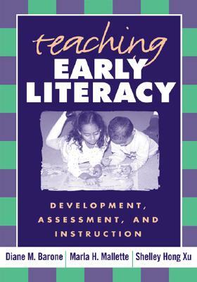 Teaching Early Literacy: Development, Assessment, and Instruction by Diane M. Barone, Shelley Hong Xu, Marla H. Mallette