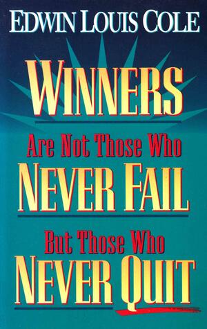 Winners Are Not Those Who Never Fail, But Those Who Never Quit by Edwin Louis Cole