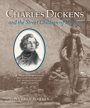 Charles Dickens and the Street Children of London by Andrea Warren