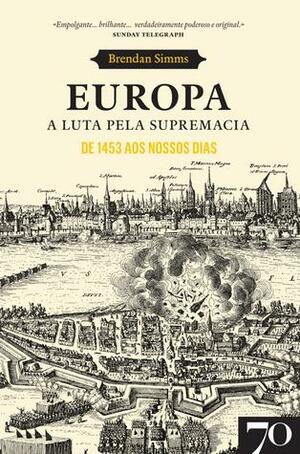 Europa: A Luta pela Supremacia - De 1453 aos Nossos Dias by Brendan Simms