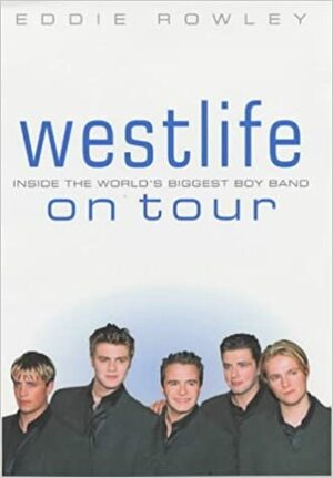 Westlife on Tour: Inside the World's Biggest Boy Band by Eddie Rowley