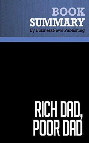 Summary: Rich dad, poor dad - Robert Kiyosaki and Sharon Lechter: What the Rich Teach Their Kids About Money -- That the Poor and Middle Class Do Not! by BusinessNews Publishing