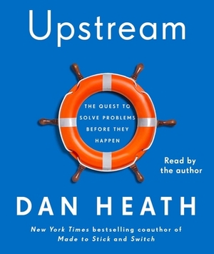 Upstream: The Quest to Solve Problems Before They Happen by Dan Heath