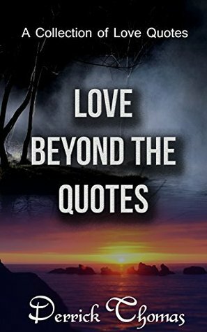 Love Beyond the Quotes: A Collection of Love Quotes by Derrick Thomas