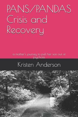 Pans/Pandas Crisis and Recovery: A Mother's Journey to Pull Her Son Out of Psychosis by Kristen Anderson