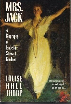 Mrs. Jack: A Biography of Isabella Stewart Gardner by Louise Hall Tharp