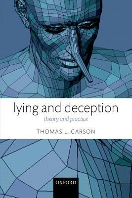 Lying and Deception: Theory and Practice by Thomas L. Carson