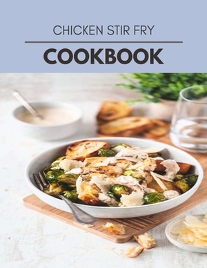 Chicken Stir Fry Cookbook: Easy Recipes For Preparing Tasty Meals For Weight Loss And Healthy Lifestyle All Year Round by Heather Hamilton