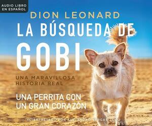 La Busqueda de Gobi (Finding Gobi): Un Perrita Con Un Gran Corazon (a Little Dog with a Very Big Heart) by Dion Leonard