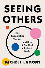 Seeing Others: How Recognition Works—and How It Can Heal a Divided World by Michèle Lamont