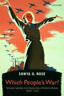 Which People's War?: National Identity and Citizenship in Wartime Britain 1939-1945 by Sonya O. Rose