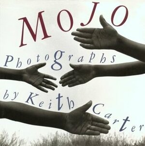 Mojo: Photographs by Keith Carter by Keith Carter, Rosellen Brown