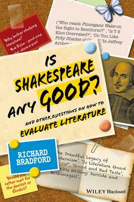 Is Shakespeare Any Good?: And Other Questions on How to Evaluate Literature by Richard Bradford