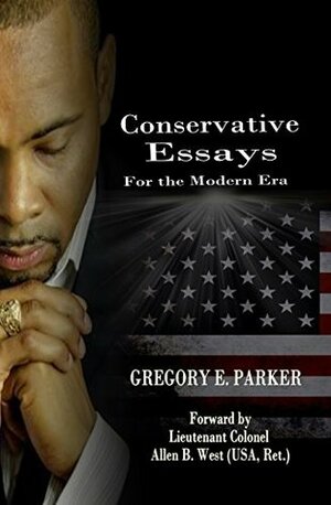 Conservative Essays for the Modern Era by Allen West, Gregory Parker