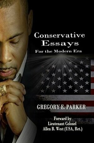 Conservative Essays for the Modern Era by Gregory Parker, Allen West