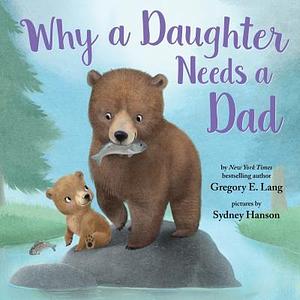 Why a Daughter Needs a Dad: Celebrate Your Father Daughter Bond this Christmas with this Special Picture Book! by Gregory E. Lang, Susanna Leonard Hill, Sydney Hanson