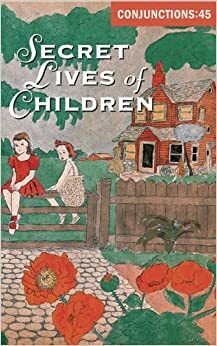 Conjunctions #45, Secret Lives Of Children by Bradford Morrow