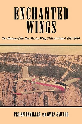 Enchanted Wing: The History of the New Mexico Wing Civil Air Patrol by Ted Spitzmiller, Gwen Sawyer