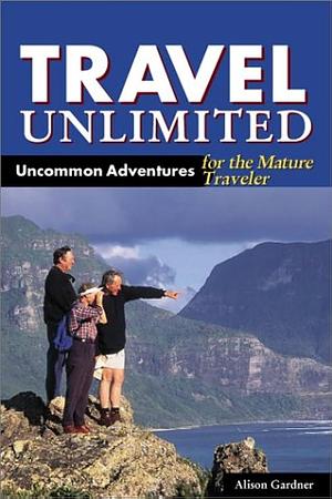 DEL-Travel Unlimited: Uncommon Adventures for the Mature Traveler by Alison Gardner