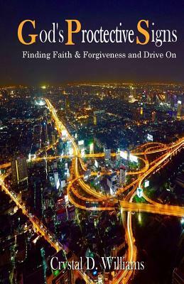 God's Protective Signs: Finding Faith & Forgiveness and Drive On by Crystal Denise Williams