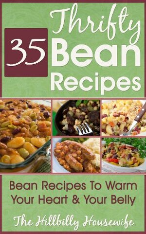 The Thrifty Bean Cookbook: 35 Bean Recipes To Warm Your Heart & Your Belly by Hillbilly Housewife