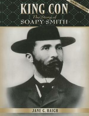 King Con: The Story of Soapy Smith by Jane G. Haigh