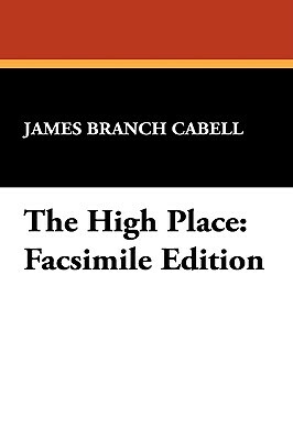 The High Place: Facsimile Edition by James Branch Cabell