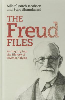 The Freud Files: An Inquiry Into the History of Psychoanalysis by Sonu Shamdasani, Mikkel Borch-Jacobsen