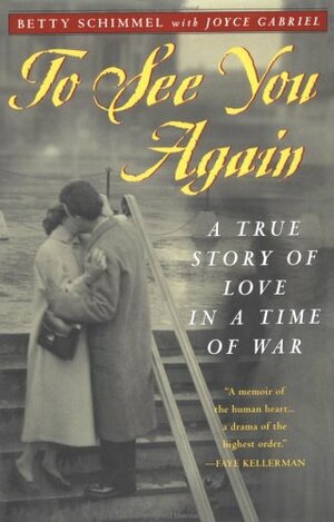 To See You Again: A True Story of Love in a Time of War by Betty Schimmel