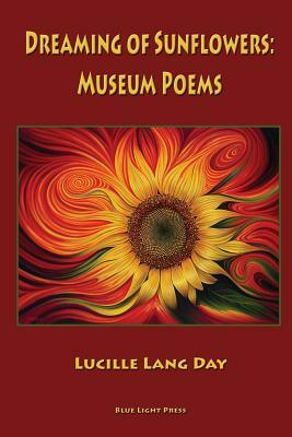Dreaming of Sunflowers: Museum Poems by Lucille Lang Day