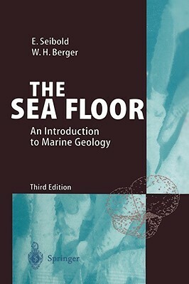 The Sea Floor: An Introduction to Marine Geology by Eugen Seibold, Wolfgang H. Berger