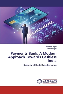 Payments Bank: A Modern Approach Towards Cashless India by Sachin Gupta, Priyanka Jingar