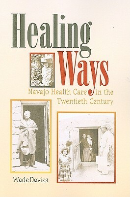 Healing Ways: Navajo Health Care in the Twentieth Century by Wade Davies