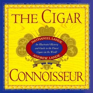 The Cigar Connoisseur: An Illustrated History and Guide to the World's Finest Cigars by Nathaniel Lande, Andrew Lande