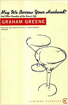 May We Borrow Your Husband?  &  Other Comedies of the Sexual Life by Graham Greene