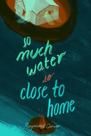 So Much Water, So Close to Home by Raymond Carver