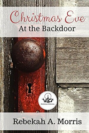 Christmas Eve at the Backdoor by Rebekah A. Morris