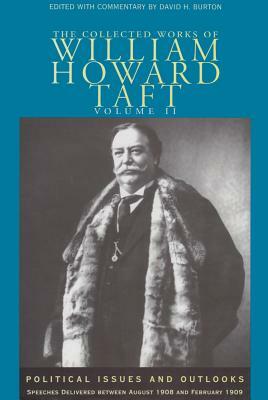 The Collected Works of William Howard Taft, Volume II, Volume 2: Political Issues and Outlooks: Speeches Delivered Between August 1908 and February 19 by William Howard Taft