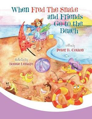 When Fred the Snake and Friends Go to the Beach by Peter B. Cotton