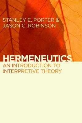 Hermeneutics: An Introduction to Interpretive Theory by Stanley E. Porter, Jason C. Robinson
