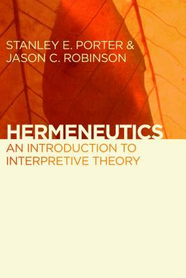 Hermeneutics: An Introduction to Interpretive Theory by Jason C. Robinson, Stanley E. Porter